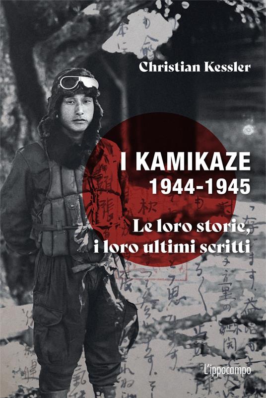I kamikaze 1944-1945. Le loro storie, i loro ultimi scritti - Christian Kessler - copertina