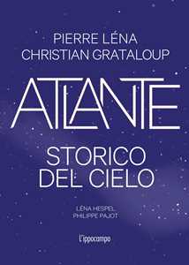 Libro Atlante storico del cielo. Ediz. illustrata Christian Grataloup Pierre Léna