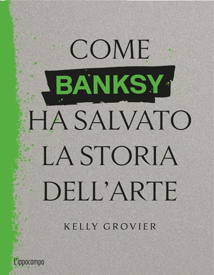 Come Banksy ha salvato la storia dell'arte - Kelly Grovier - copertina