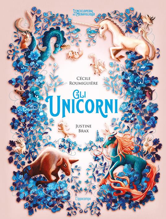 Gli unicorni. L'enciclopedia del meraviglioso - Cécile Roumiguière - copertina
