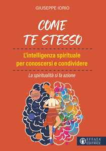 Libro Come te stesso. L'intelligenza spirituale per conoscersi e condividere. La spiritualità si fa azione Giuseppe Iorio