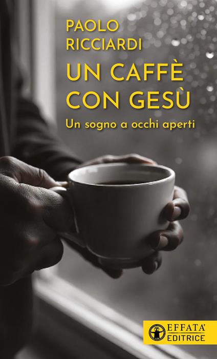 Un caffè con Gesù. Un sogno a occhi aperti - Paolo Ricciardi - copertina