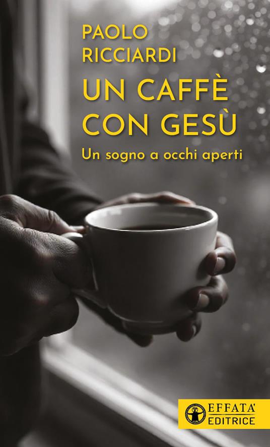 Un caffè con Gesù. Un sogno a occhi aperti - Paolo Ricciardi - copertina