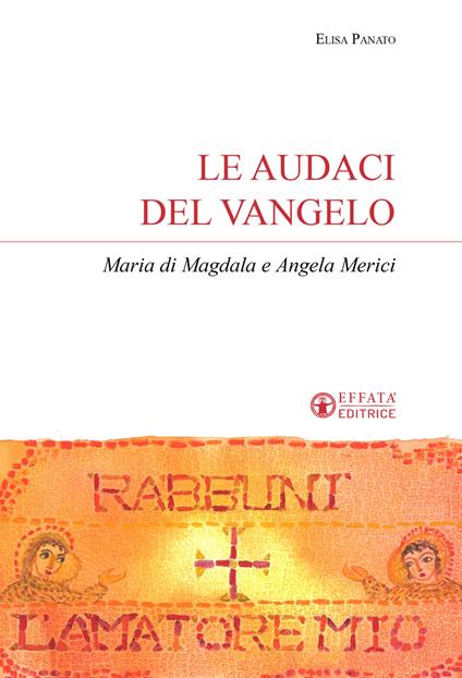 Le audaci del Vangelo. Maria di Magdala e Angela Merici - Elisa Panato - copertina