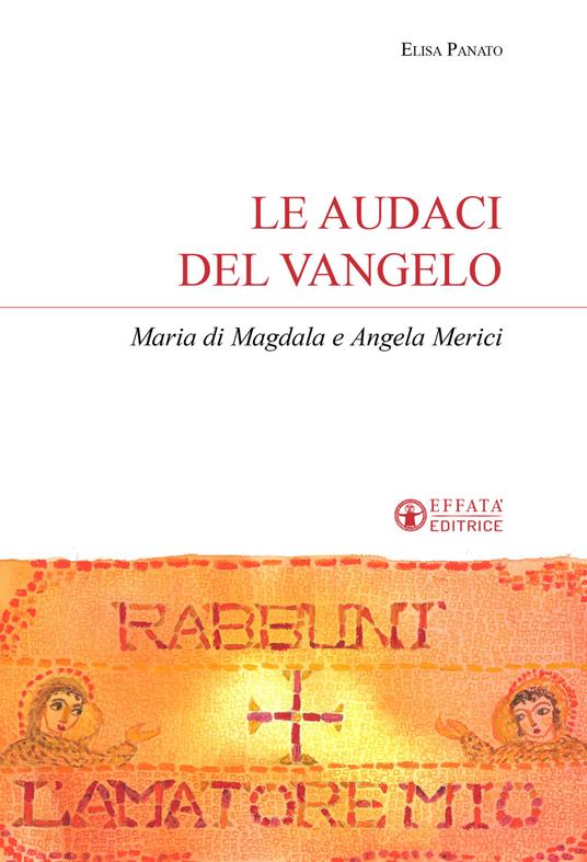 Le audaci del Vangelo. Maria di Magdala e Angela Merici - Elisa Panato - copertina
