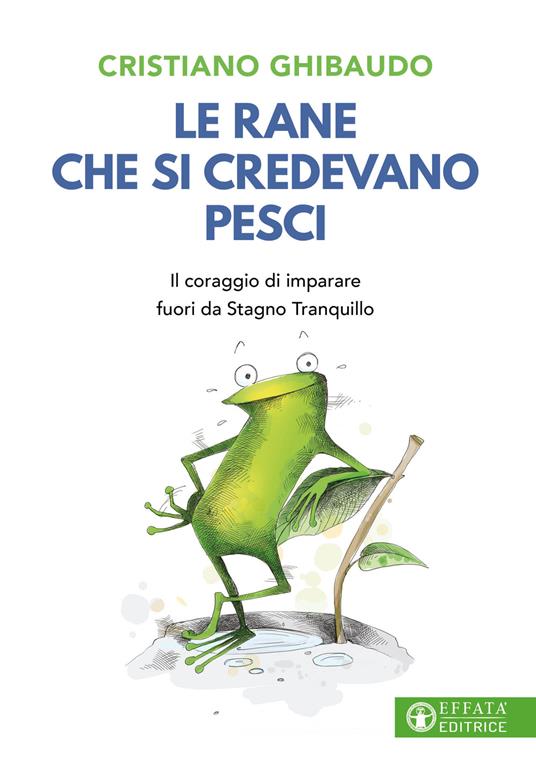 Le rane che si credevano pesci. Il coraggio di imparare fuori da Stagno Tranquillo - Cristiano Ghibaudo - copertina