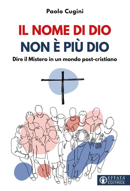Il nome di Dio non è più Dio. Dire il Mistero in un mondo post-cristiano - Paolo Cugini - copertina