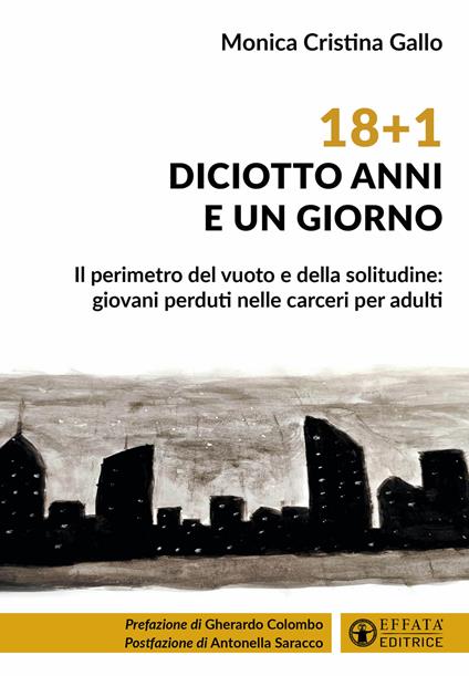 18+1. Diciotto anni e un giorno. Il perimetro del vuoto e della solitudine: giovani perduti nelle carceri per adulti - Monica Cristina Gallo - copertina