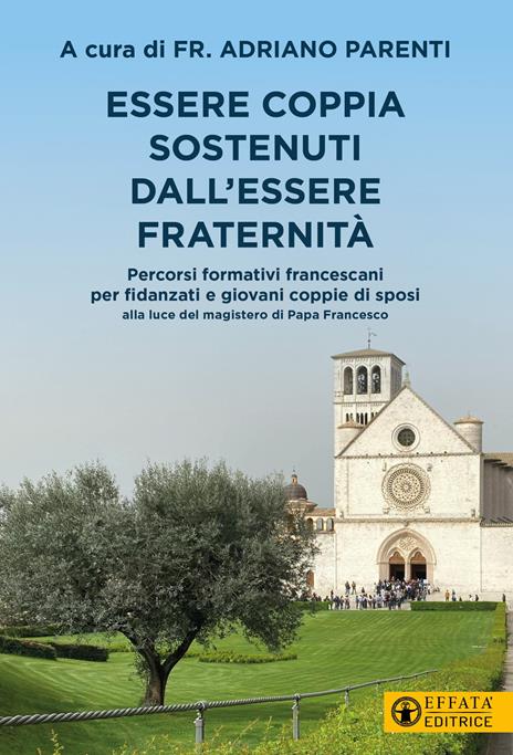 Essere coppia sostenuti dall’essere fraternità. Percorsi formativi francescani per fidanzati e giovani coppie di sposi alla luce del magistero di Papa Francesco - copertina