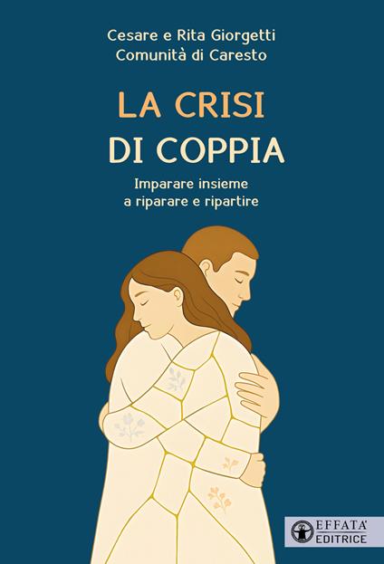 La crisi di coppia. Imparare insieme a riparare e ripartire - Cesare Giorgetti,Rita Giorgetti - copertina