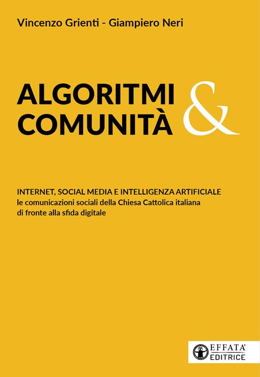 Algoritmi e comunità. Internet, social media e intelligenza artificiale. Le comunicazioni sociali della Chiesa cattolica italiana di fronte alla sfida digitale - Vincenzo Grienti,Giampiero Neri - copertina