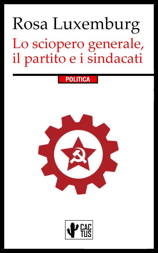 Lo sciopero generale, il partito e i sindacati - Rosa Luxemburg,Cesare Alessandri - ebook