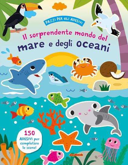 Il sorprendente mondo del mare e degli oceani. Ediz. a colori - copertina