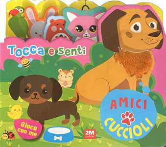 Amici cuccioli. Tocca e senti. Ediz. a colori