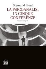 La psicoanalisi in cinque conferenze. Ediz. integrale