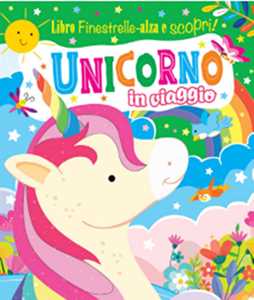Unicorno in viaggio. Finestrelle alza scopri. Ediz. a colori
