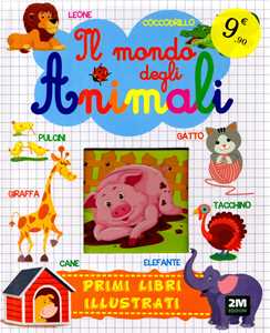Il mondo degli animali. I primi libri illustrati. Ediz. illustrata