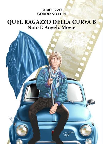 Quel ragazzo della curva b. Nino D'Angelo movie - Fabio Izzo,Gordiano Lupi - ebook