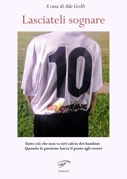Lasciateli sognare. Tutto ciò che non va nel calcio dei bambini. Quando la passione lascia il posto agli errori - copertina