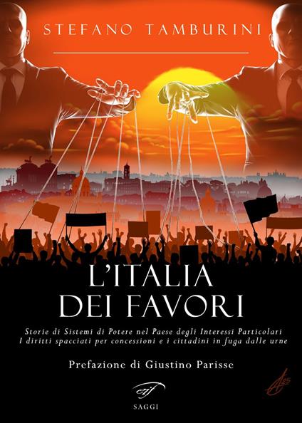L'Italia dei favori. Storie di sistemi di potere nel Paese degli interessi particolari. I diritti spacciati per concessioni e i cittadini in fuga dalle urne - Stefano Tamburini - copertina