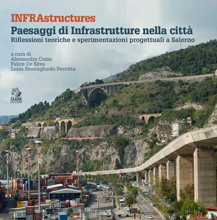 Infrastructures. Paesaggi di infrastrutture nella città. Riflessioni teoriche e sperimentazioni progettuali a Salerno - copertina
