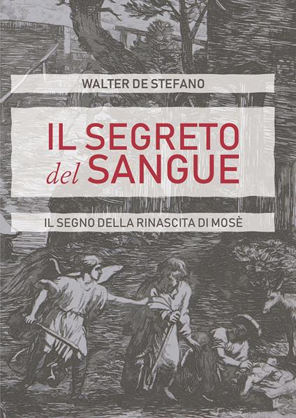 Il segreto del sangue. Il segno della rinascita di Mosè - Walter De Stefano - ebook