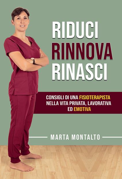 Riduci, rinnova, rinasci. Consigli di una fisioterapista nella vita privata, lavorativa ed emotiva - Marta Montalto - ebook