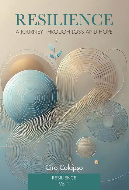 Resilience: a journey through loss and hope. Vol. 1 - Ciro Colapso - ebook