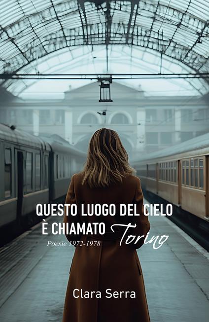 Questo luogo del cielo è chiamato Torino. Poesie 1972-1978 - Clara Serra - ebook