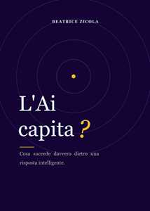L'AI capita? Cosa succede davvero dietro una risposta intelligente
