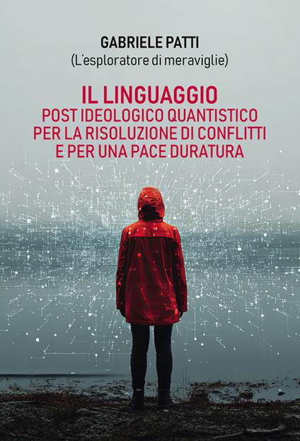 Il linguaggio post ideologico quantistico per la risoluzione di conflitti e per una pace duratura - Gabriele Patti - copertina