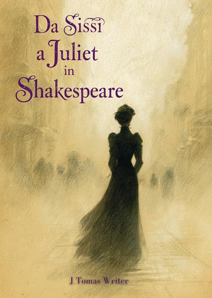 Da Sissi a Juliet in Shakespeare - J_Tomas Writer - copertina