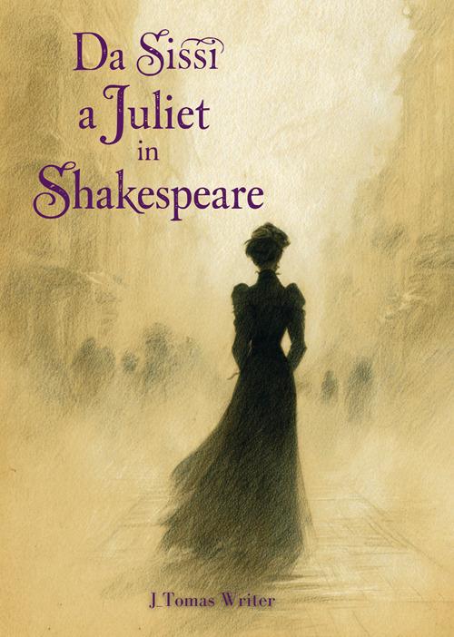 Da Sissi a Juliet in Shakespeare - J_Tomas Writer - copertina