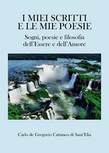 I miei scritti e le mie poesie. Sogni, poesie e filosofia dell'Essere e dell'Amore