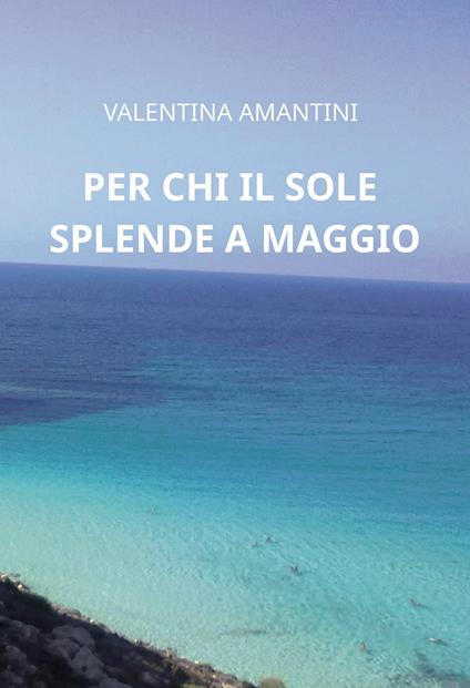 Per chi il sole splende a maggio - Valentina Amantini - copertina