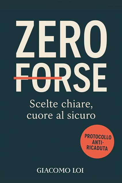 Zero forse. Scelte chiare, cuore al sicuro - Giacomo Loi - copertina