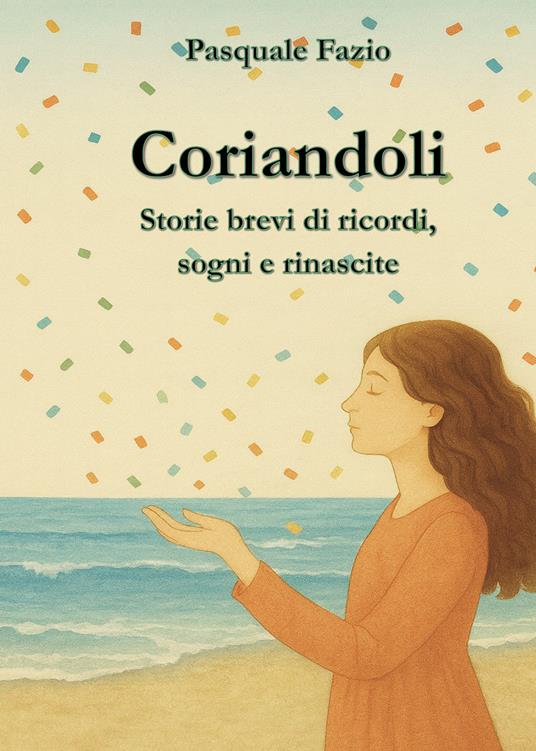 Coriandoli. Storie brevi di ricordi, sogni e rinascite - Pasquale Fazio - copertina