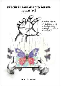 Perché le farfalle non volano quasi più. L'anima malata. Il bullismo e il cyberbullismo: aspetti sociali e psicologici