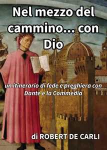 Nel mezzo del cammino… con Dio. Un itinerario di fede e preghiera con Dante e la Commedia