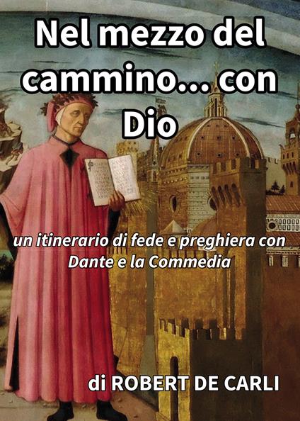 Nel mezzo del cammino… con Dio. Un itinerario di fede e preghiera con Dante e la Commedia - Robert De Carli - copertina