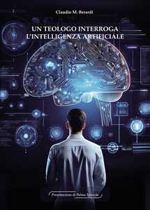 Libro Un teologo interroga l'Intelligenza Artificiale Claudio M. Berardi