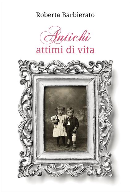 Antichi attimi di vita - Roberta Barbierato - copertina