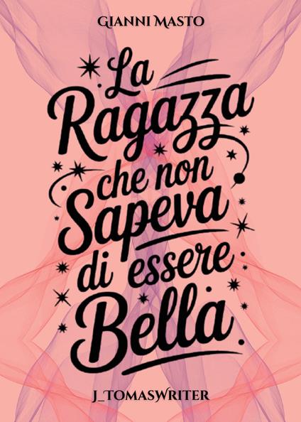 La ragazza che non sapeva di essere bella - J_TomasWriter - copertina