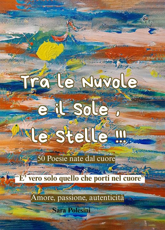 Tra le nuvole e il sole, le stelle!!! 50 poesie nate dal cuore - Sara Polesini - copertina