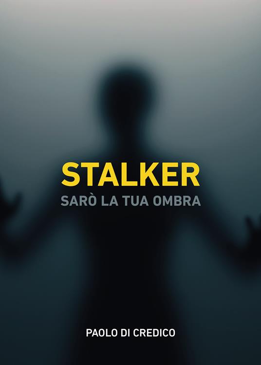 Stalker. Sarò la tua ombra - Paolo Di Credico - copertina