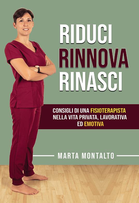 Riduci, rinnova, rinasci. Consigli di una fisioterapista nella vita privata, lavorativa ed emotiva - Marta Montalto - copertina