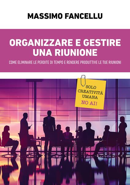Organizzare e gestire una riunione. Come eliminare le perdite di tempo e rendere produttive le tue riunioni - Massimo Fancellu - copertina