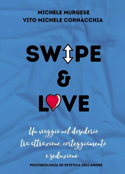 Swipe & love. Un viaggio nel desiderio tra attrazione corteggiamento e seduzione. Psicobiologia ed estetica dell'amore - Michele Murgese,Vito Michele Cornacchia - copertina