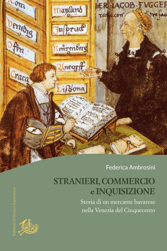 Stranieri, commercio e Inquisizione. Storia di un mercante bavarese nella Venezia del Cinquecento - Federica Ambrosini - copertina
