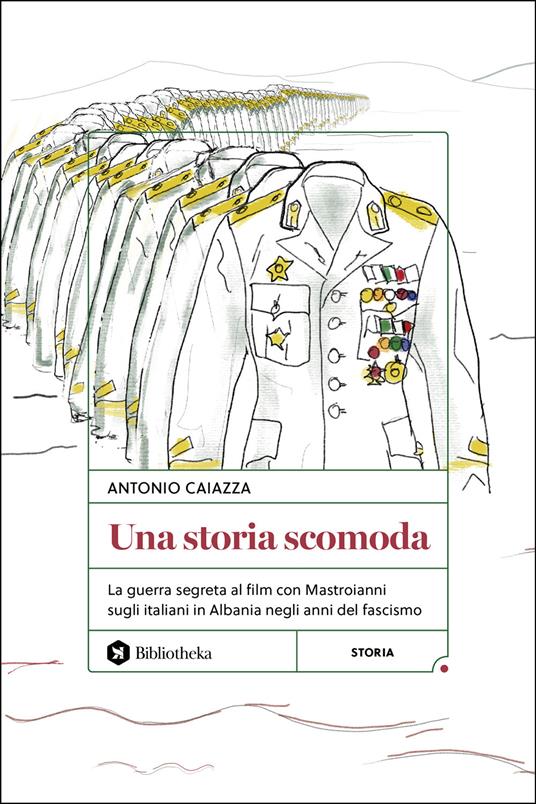 Una storia scomoda. La guerra segreta al film con Mastroianni sugli italiani in Albania negli anni del fascismo - Antonio Caiazza - copertina